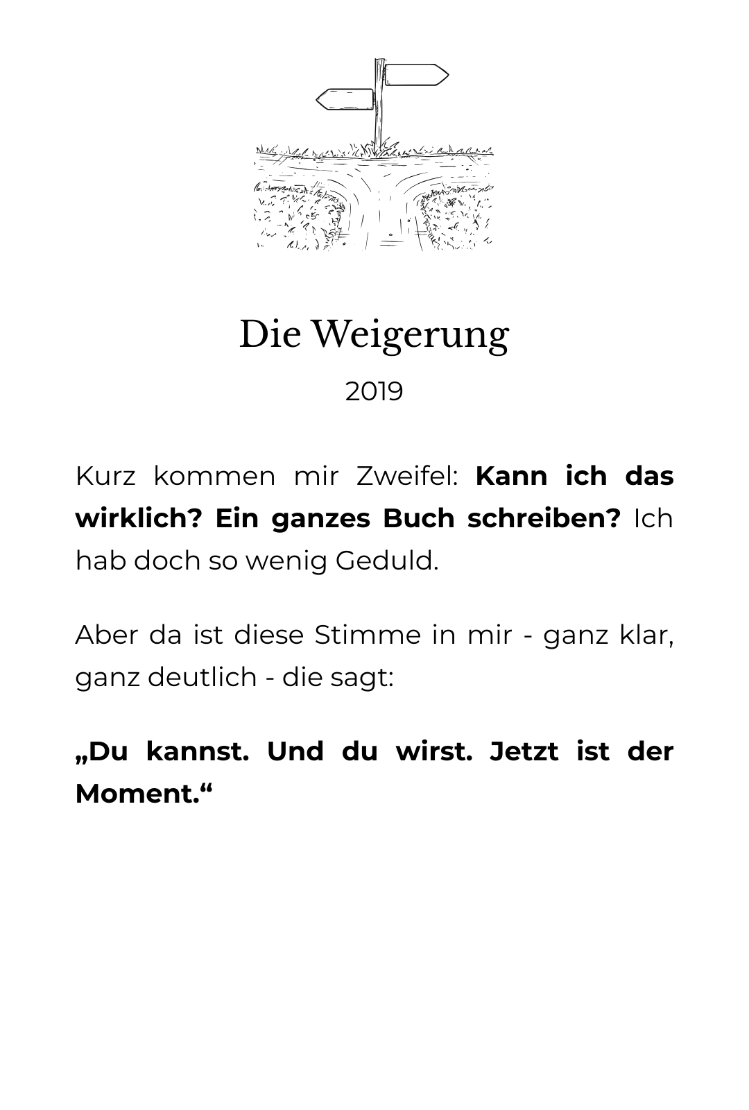 Die grafische Zeichnung einer Weggabelung. Drunter der Text: Weigerung. 2019 Kurz kommen mir Zweifel: Kann ich das wirklich? Ein ganzes Buch schreiben? Ich hab doch so wenig Geduld. Aber da ist diese Stimme in mir - ganz klar, ganz deutlich - die sagt: „Du kannst. Und du wirst. Jetzt ist der Moment.“