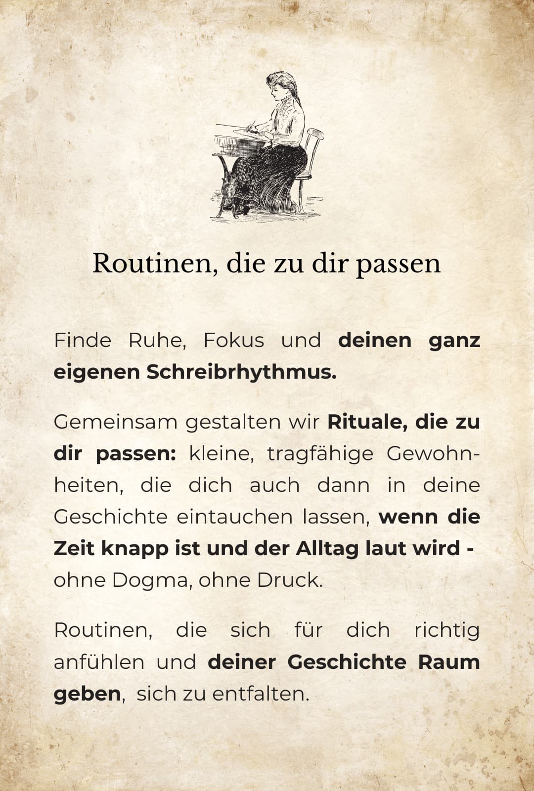 Grafische Darstellung: Oben Zeichnung einer Frau an einem Schreibtisch. Darunter der Text: Routinen, die zu dir passen: Finde Ruhe, Fokus und deinen ganz eigenen Schreibrhythmus. Gemeinsam gestalten wir Rituale, die zu dir passen: kleine, tragfähige Gewohn-heiten, die dich auch dann in deine Geschichte eintauchen lassen, wenn die Zeit knapp ist und der Alltag laut wird - ohne Dogma, ohne Druck. Routinen, die sich für dich richtig anfühlen und deiner Geschichte Raum geben, sich zu entfalten.